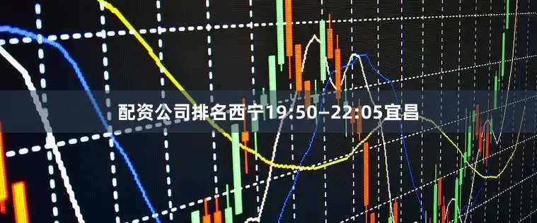配资公司排名西宁19:50—22:05宜昌