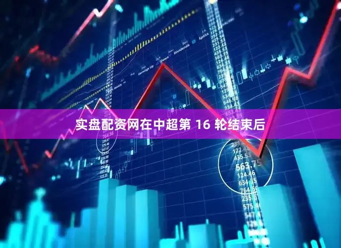 实盘配资网在中超第 16 轮结束后