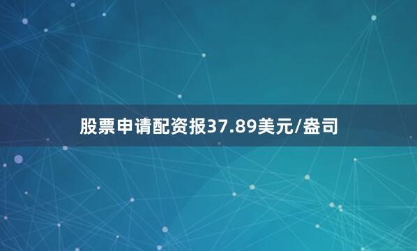 股票申请配资报37.89美元/盎司