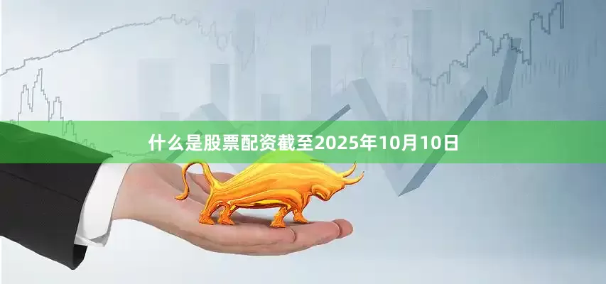 什么是股票配资截至2025年10月10日