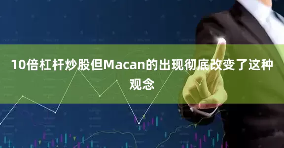 10倍杠杆炒股但Macan的出现彻底改变了这种观念